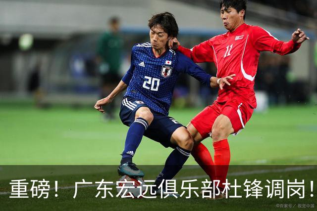 重磅！广东宏远俱乐部杜锋调岗！一代王朝落幕！